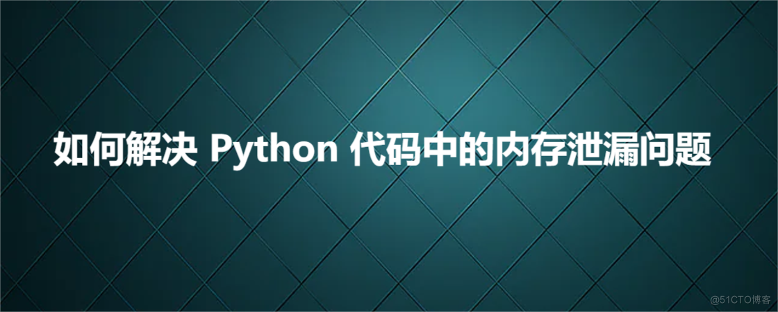 如何解决 Python 代码中的内存泄漏问题_Source