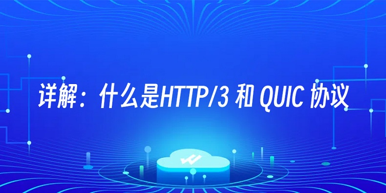 详解：什么是HTTP/3 和 QUIC 协议_服务器