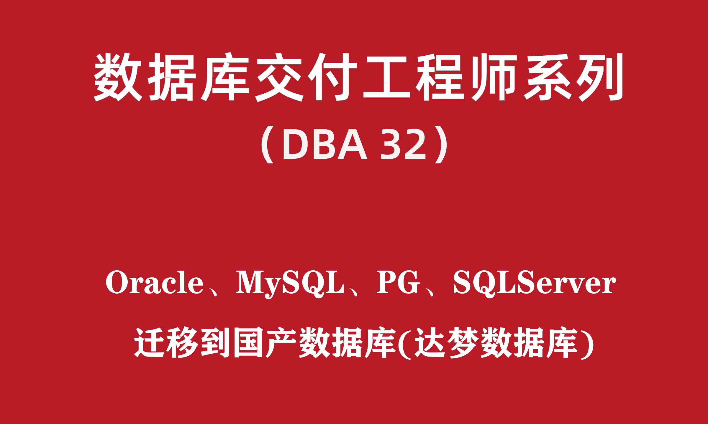 高级DBA培训32：国产迁移-Oracle-MySQL-PG-SQLServer迁移到达梦数据库_数据库迁移