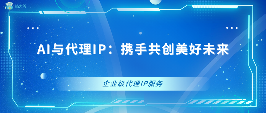 AI与代理IP：携手共创美好未来_IP