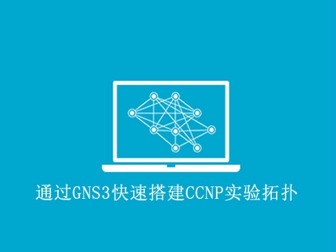 通过GNS3快速搭建CCNP实验拓扑视频课程