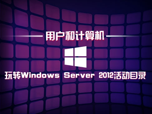学习Windows Server 2012活动目录（一）:用户和计算机