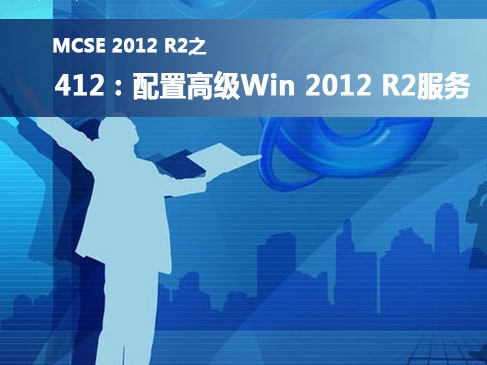 MCSE2012之412视频课程：配置高级WinSrv 2012 R2服务